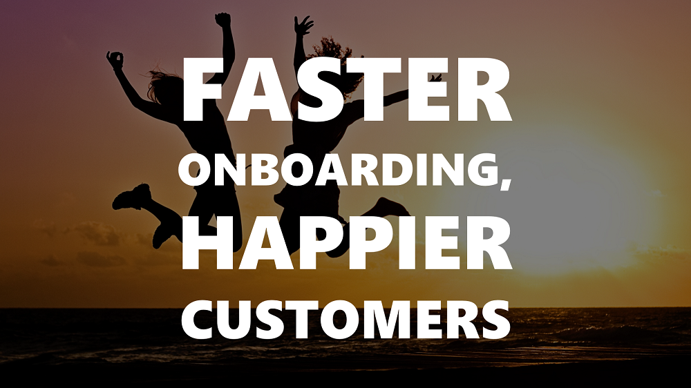 faster onboarding, happier customers 1000px faster onboarding, happier customers 1000px