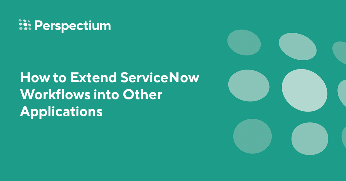 How to Extend ServiceNow Workflows into Other Applications - Perspectium