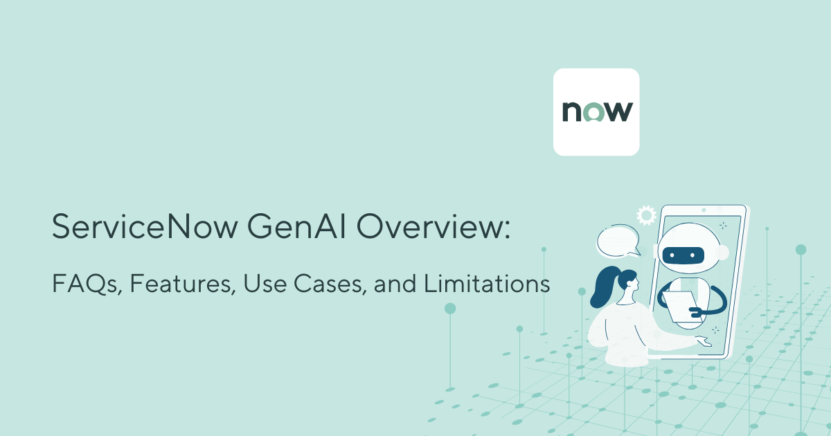 ServiceNow GenAI Overview: FAQs, Features, Use Cases, & Limits